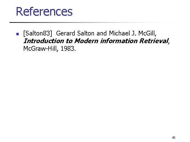 References n [Salton 83] Gerard Salton and Michael J. Mc. Gill, Introduction to Modern
