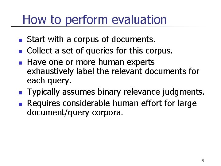How to perform evaluation n n Start with a corpus of documents. Collect a