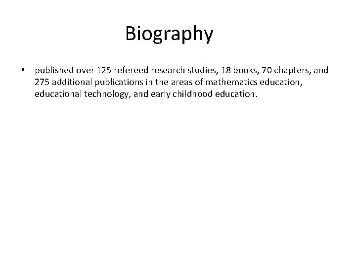 Biography • published over 125 refereed research studies, 18 books, 70 chapters, and 275