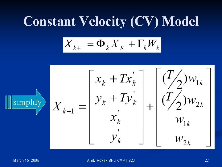 Constant Velocity (CV) Model simplify March 15, 2005 Andy Rova • SFU CMPT 820