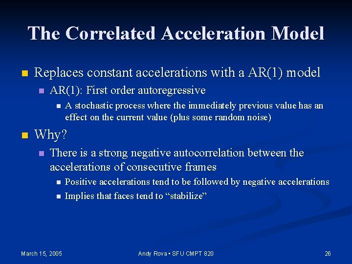 The Correlated Acceleration Model n Replaces constant accelerations with a AR(1) model n AR(1):
