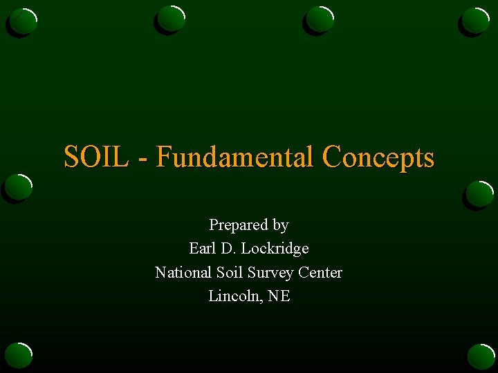 SOIL - Fundamental Concepts Prepared by Earl D. Lockridge National Soil Survey Center Lincoln,