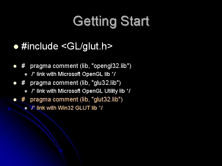 Getting Start l #include <GL/glut. h> l # pragma comment (lib, "opengl 32. lib")