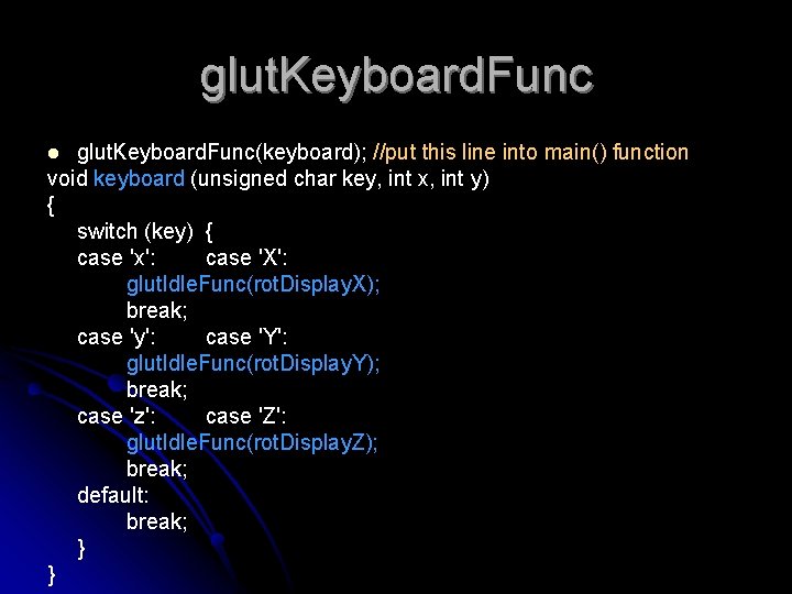 glut. Keyboard. Func(keyboard); //put this line into main() function void keyboard (unsigned char key,