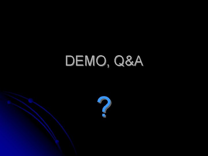 DEMO, Q&A ? 