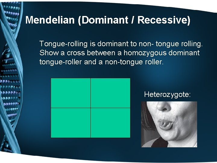 Mendelian (Dominant / Recessive) Tongue-rolling is dominant to non- tongue rolling. Show a cross