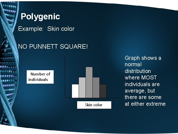 Polygenic Example: Skin color NO PUNNETT SQUARE! Number of individuals Skin color Graph shows
