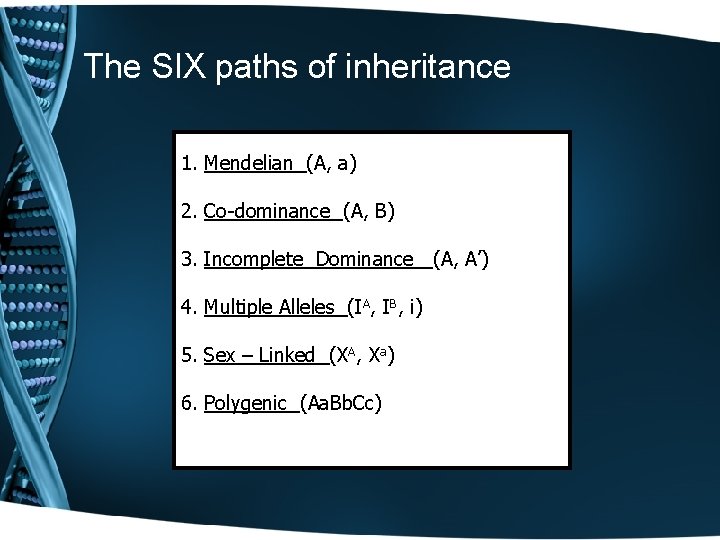 The SIX paths of inheritance 1. Mendelian (A, a) 2. Co-dominance (A, B) 3.