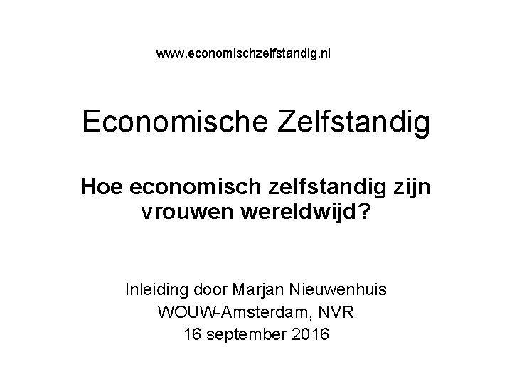 www. economischzelfstandig. nl Economische Zelfstandig Hoe economisch zelfstandig zijn vrouwen wereldwijd? Inleiding door Marjan