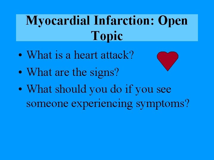 Myocardial Infarction: Open Topic • What is a heart attack? • What are the