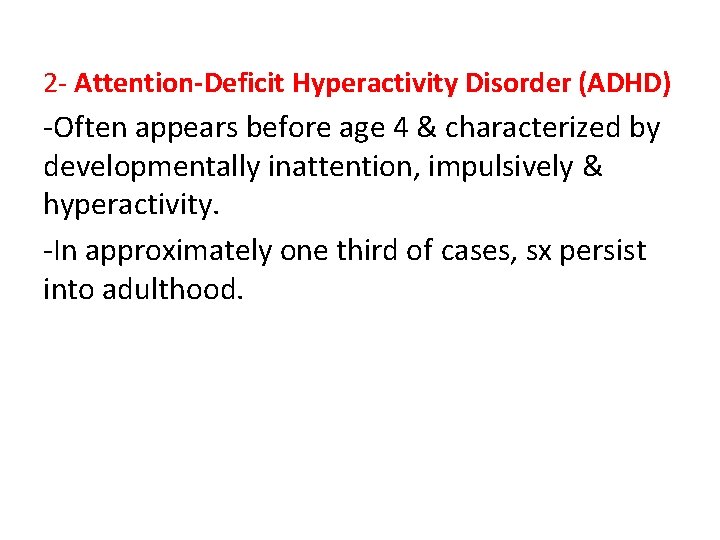 2 - Attention-Deficit Hyperactivity Disorder (ADHD) -Often appears before age 4 & characterized by