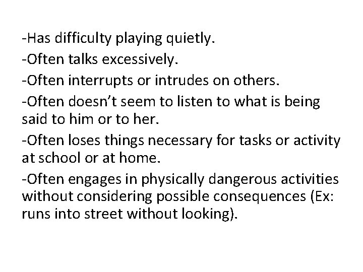 -Has difficulty playing quietly. -Often talks excessively. -Often interrupts or intrudes on others. -Often