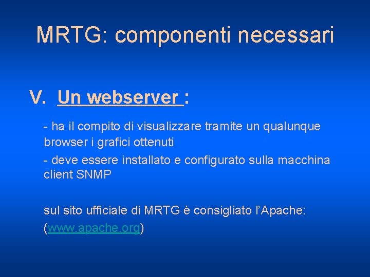 MRTG: componenti necessari V. Un webserver : - ha il compito di visualizzare tramite