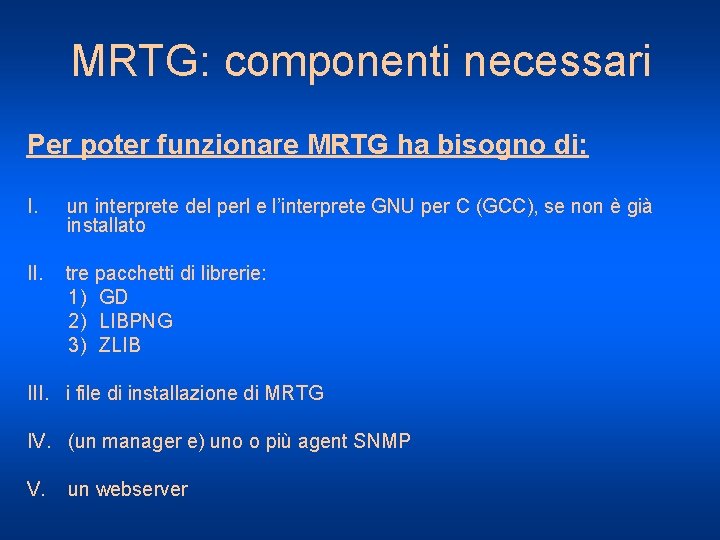 MRTG: componenti necessari Per poter funzionare MRTG ha bisogno di: I. un interprete del