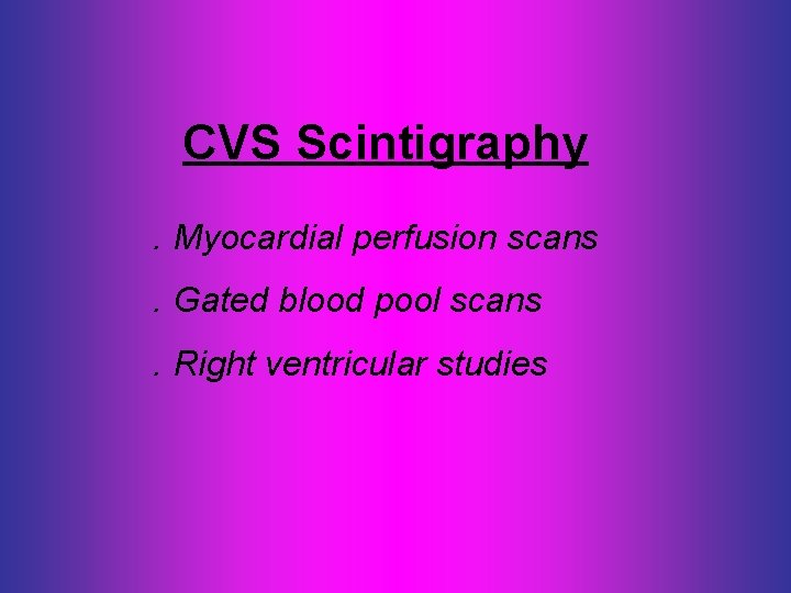 CVS Scintigraphy. Myocardial perfusion scans. Gated blood pool scans. Right ventricular studies 