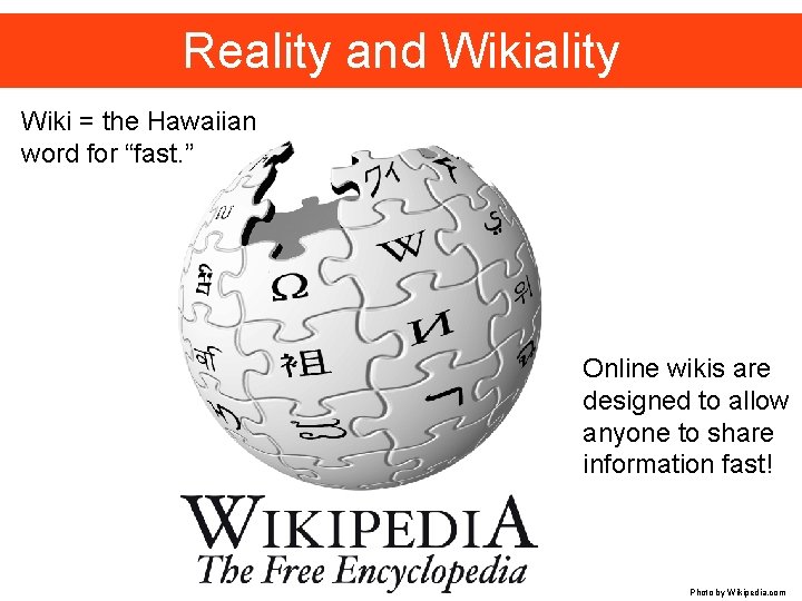 Reality and Wikiality Wiki = the Hawaiian word for “fast. ” Online wikis are