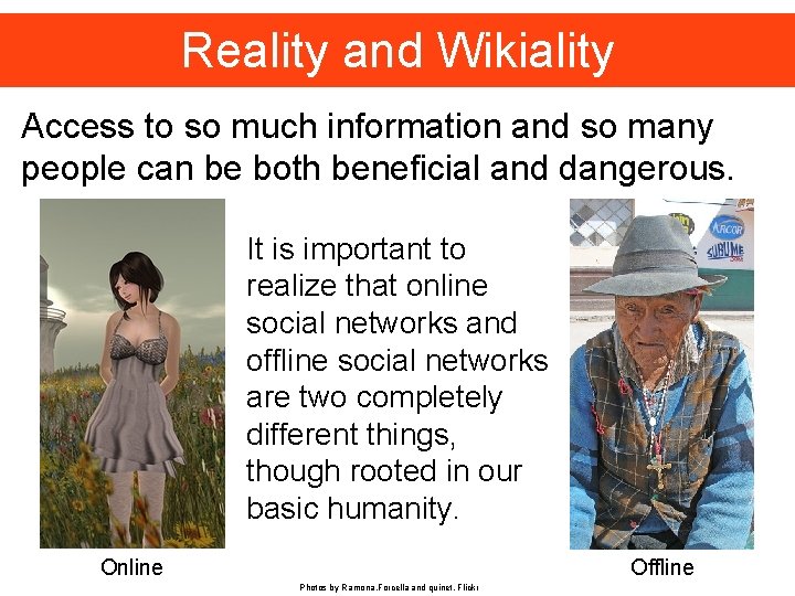 Reality and Wikiality Access to so much information and so many people can be