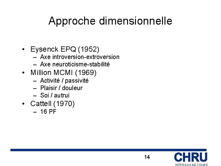 Approche dimensionnelle • Eysenck EPQ (1952) – Axe introversion-extroversion – Axe neuroticisme-stabilité • Million