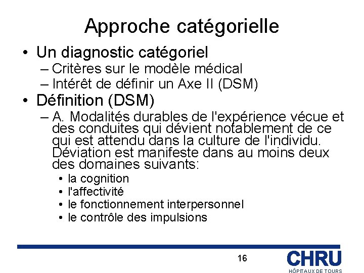 Approche catégorielle • Un diagnostic catégoriel – Critères sur le modèle médical – Intérêt