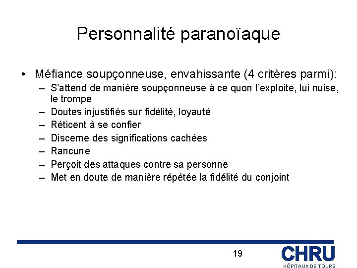 Personnalité paranoïaque • Méfiance soupçonneuse, envahissante (4 critères parmi): – S’attend de manière soupçonneuse