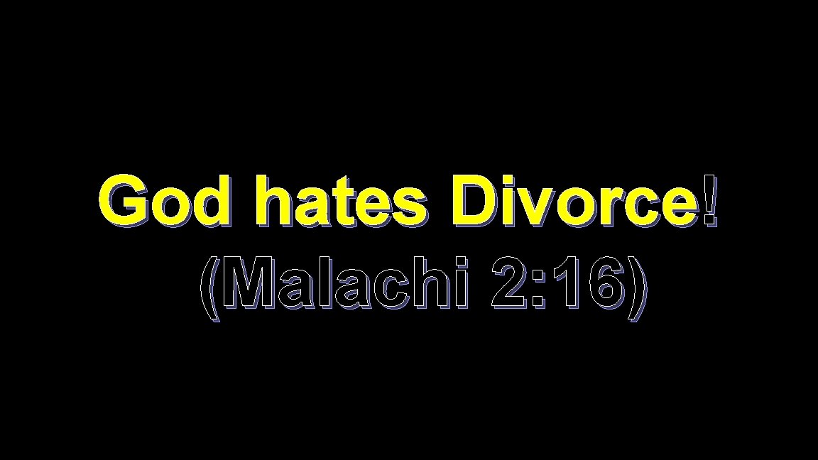 God hates Divorce! (Malachi 2: 16) 