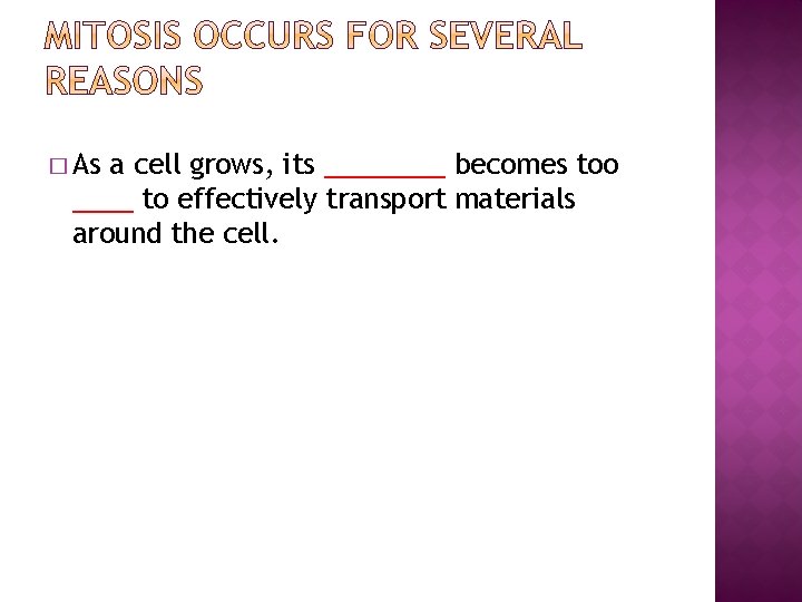 � As a cell grows, its ____ becomes too ____ to effectively transport materials � As a cell grows, its ____ becomes too ____ to effectively transport materials