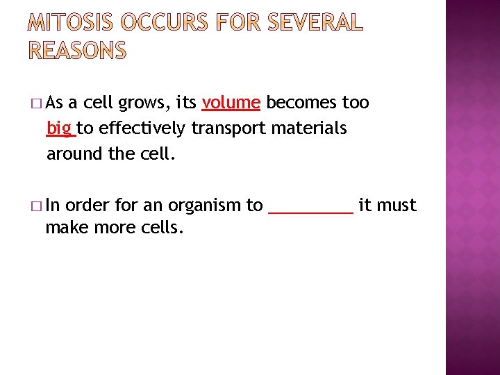 � As a cell grows, its volume becomes too big to effectively transport materials