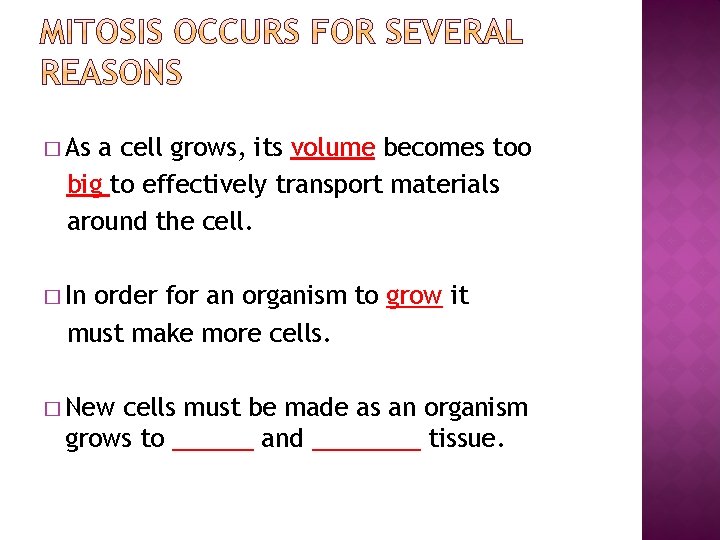 � As a cell grows, its volume becomes too big to effectively transport materials � As a cell grows, its volume becomes too big to effectively transport materials