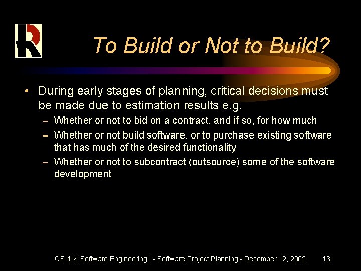 To Build or Not to Build? • During early stages of planning, critical decisions