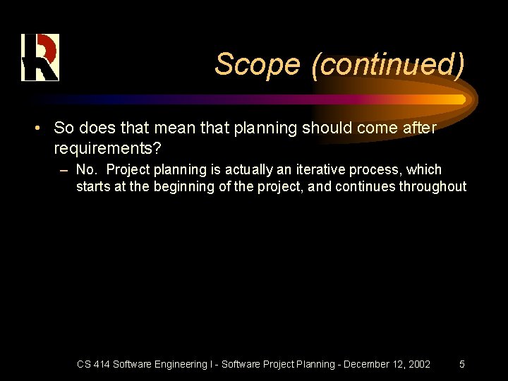 Scope (continued) • So does that mean that planning should come after requirements? –