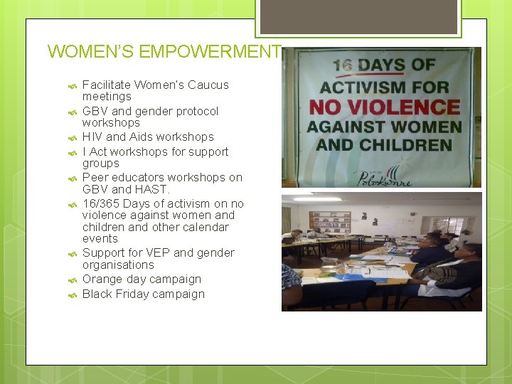 WOMEN’S EMPOWERMENT Facilitate Women’s Caucus meetings GBV and gender protocol workshops HIV and Aids