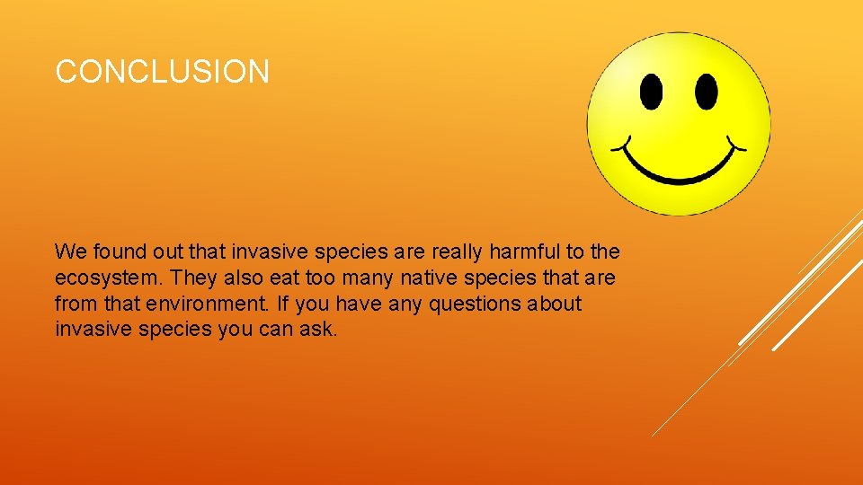 CONCLUSION We found out that invasive species are really harmful to the ecosystem. They