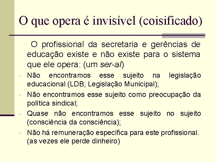 O que opera é invisível (coisificado) O profissional da secretaria e gerências de educação