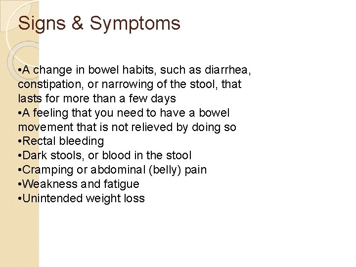 Signs & Symptoms • A change in bowel habits, such as diarrhea, constipation, or