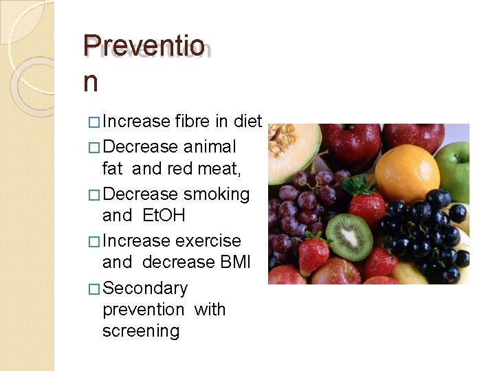 Preventio n � Increase fibre in diet � Decrease animal fat and red meat,