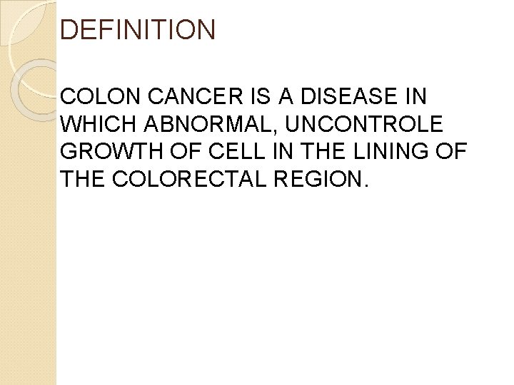 DEFINITION COLON CANCER IS A DISEASE IN WHICH ABNORMAL, UNCONTROLE GROWTH OF CELL IN