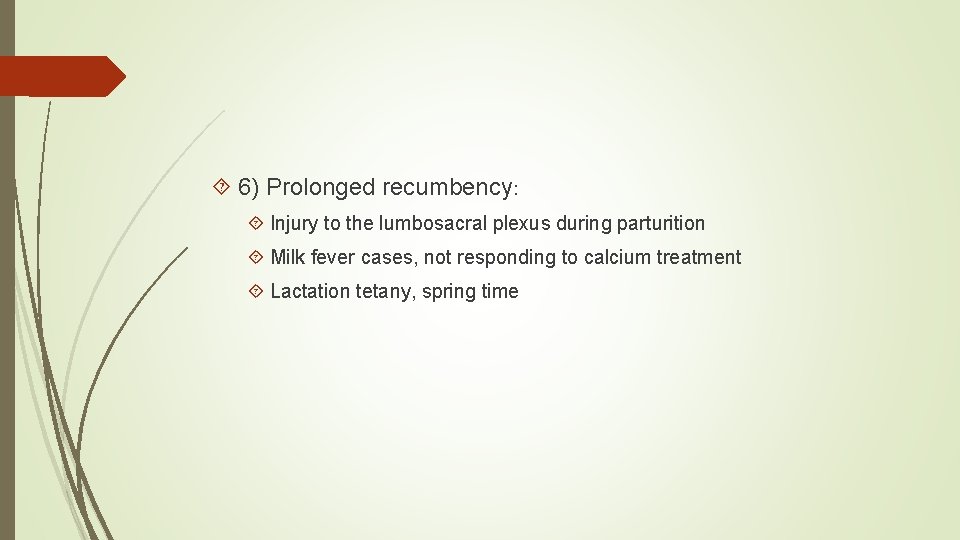  6) Prolonged recumbency: Injury to the lumbosacral plexus during parturition Milk fever cases,