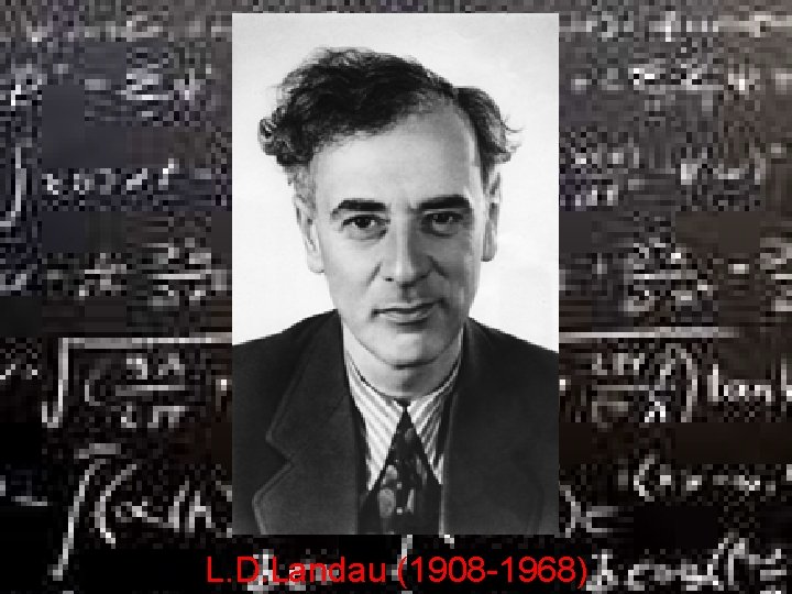 L. D. Landau (1908 -1968) 