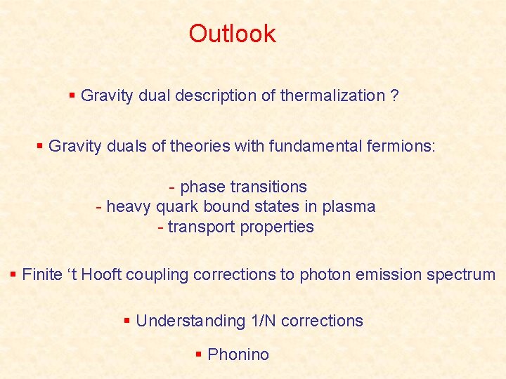 Outlook § Gravity dual description of thermalization ? § Gravity duals of theories with