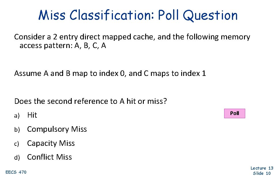 Miss Classification: Poll Question Consider a 2 entry direct mapped cache, and the following