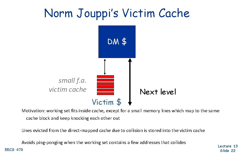 Norm Jouppi’s Victim Cache DM $ small f. a. victim cache Victim $ Next