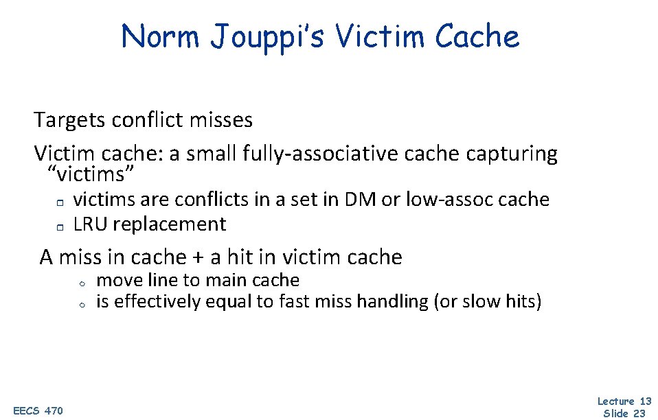 Norm Jouppi’s Victim Cache Targets conflict misses Victim cache: a small fully-associative cache capturing