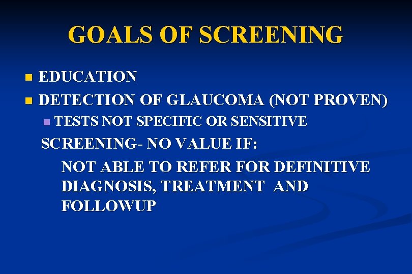 GOALS OF SCREENING EDUCATION n DETECTION OF GLAUCOMA (NOT PROVEN) n n TESTS NOT