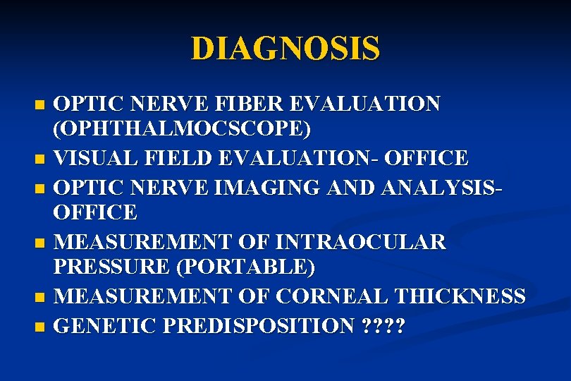 DIAGNOSIS OPTIC NERVE FIBER EVALUATION (OPHTHALMOCSCOPE) n VISUAL FIELD EVALUATION- OFFICE n OPTIC NERVE