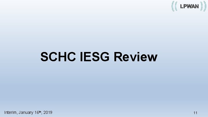 SCHC IESG Review Interim, January 16 th, 2019 11 