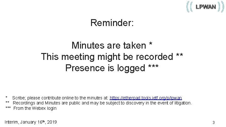 Reminder: Minutes are taken * This meeting might be recorded ** Presence is logged