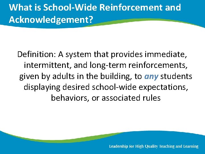 What is School-Wide Reinforcement and Acknowledgement? Definition: A system that provides immediate, intermittent, and