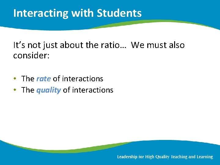 Interacting with Students It’s not just about the ratio… We must also consider: •