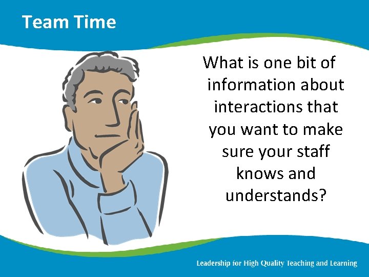 Team Time What is one bit of information about interactions that you want to