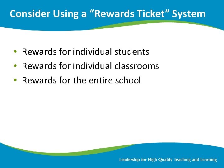 Consider Using a “Rewards Ticket” System • Rewards for individual students • Rewards for